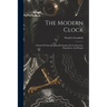 The Modern Clock; A Study Of Time Keeping Mechanism; Its Construction, Regulation, And Repair