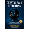 Crystal Ball Recruiting: The Predictive Guide to Hiring Top Sales Professionals