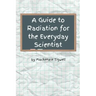 A Guide to Radiation for the Everyday Scientist
