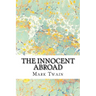 The Innocent Abroad: (Mark Twain Classics Collection)