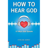 How to Hear God, 10 Ways God Speaks: How to Hear God's Voice
