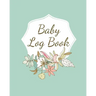 Baby Log Book: Planner and Tracker For Newborns, Logbook For New Moms, Daily Journal Notebook To Record Sleeping, Feeding, Diaper Changes, Milestones,