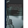 My Water-cure, as Tested Through More Than Thirty Years and Described for the Healing of Diseases and the Preservation of Health [electronic Resource]