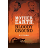 Mother Earth, Bloody Ground: A Novel Of The Civil War And What Might Have Been