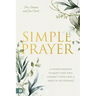 Simple Prayer: A Guided Journal to Quiet Your Soul, Connect with God, and Abide in His Presence