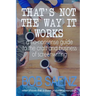 That's Not The Way It Works: a no-nonsense look at the craft and business of screenwriting