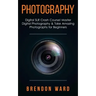 Photography: Digital SLR Crash Course! Master Digital Photography & Take Amazing Photographs for Beginners