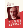 The Creative Mind: With a Chapter from Bergson and his Philosophy by J. Alexander Gunn