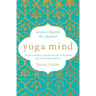 Yoga Mind: Journey Beyond the Physical, 30 Days to Enhance Your Practice and Revolutionize Your Life from the Inside Out