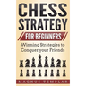 Chess Strategy for Beginners: Winning Strategies to Conquer your Friends