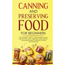 Canning and Preserving Food for Beginners: The Complete Guide to store everything in jars ( canned meat, jams, vegetables, jellies, pickles ) - homema