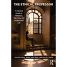 The Ethical Professor: A Practical Guide to Research, Teaching and Professional Life