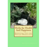 Herbs for Health And Happiness: Essential Tips for Novice Herbalists