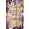 Organic Beauty Recipes: DIY Homemade Natural Body Care Products for Healthy, Radiantly Skin from Head to Toe, Make Your Own, Facial Mask, Body