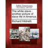 The White Slave: Another Picture of Slave Life in America.