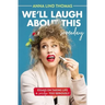 We'll Laugh about This (Someday): Essays on Taking Life a Smidge Too Seriously