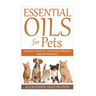 Essential Oils For Pets: Ultimate Guide for Amazingly Effective Natural Remedies For Pets