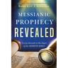 Messianic Prophecy Revealed: Seeing Messiah in the Pages of the Hebrew Bible