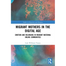 Migrant Mothers in the Digital Age: Emotion and Belonging in Migrant Maternal Online Communities