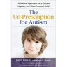 The Un-Prescription for Autism: A Natural Approach for a Calmer, Happier, and More Focused Child