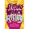 Strong Women Rising: How to Step Into Your Power, Boost Your Confidence, and Improve Your Life