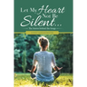 Let My Heart Not Be Silent...: The Stories Behind the Songs