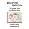 Some Woman Had to Fight: The Radical Life of Sue Shelton White