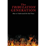 The TRIBULATION GENERATION: How to Understand the End Times