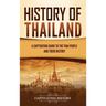 History of Thailand: A Captivating Guide to the Thai People and Their History