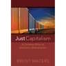 Just Capitalism: A Christian Ethic of Economic Globalization