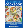 Macrobiotic Diet Cookbook: A Complete Guide With Simple, Nourishing And Healthy Recipes For Vibrant Health And Holistic Wellness