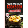Polish And Italian Cookbook: 2 Books In 1: Over 150 Recipes For Preparing At Home Traditional Food From Poland And Italy