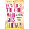 How to Be the Girl Who Gets the Guy: How Irresistible, Confident and Self-Assured Women Handle Dating With Class and Sass