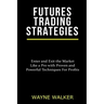 Futures Trading Strategies: Enter and Exit the Market Like a Pro with Proven and Powerful Techniques For Profits