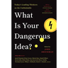 What Is Your Dangerous Idea?: Today's Leading Thinkers on the Unthinkable