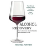 Alcohol Recovery: The Ultimate Guide on How to Kick Alcoholism Out of Your Life (How to Overcome Alcohol Addiction and Alcoholism for Life)