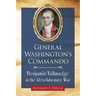 General Washington's Commando: Benjamin Tallmadge in the Revolutionary War