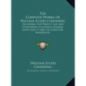 The Complete Works Of William Ellery Channing: Including The Perfect Life And Containing A Copious General Index And A Table Of Scripture References