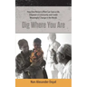 Dig Where You Are: How One Person's Effort Can Save a Life, Empower a Community and Create Meaningful Change in the World