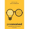 Preconceived: Challenging the preconceptions in our lives