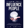 How to Influence People: A Guide to Develop Mind Control Techniques, Learn how to Win Friends and Influence Other People, Discover the Secret t