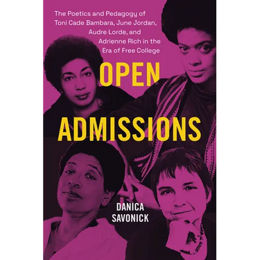 Open Admissions: The Poetics and Pedagogy of Toni Cade Bambara, June Jordan, Audre Lorde, and Adrienne Rich in the Era of Free College