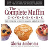 The Complete Muffin Cookbook: The Ultimate Guide to Making Great Muffins