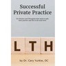 Successful Private Practice: For Doctors and Therapists that want to take their Practice and Life to the next level