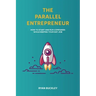 The Parallel Entrepreneur: How to start and run B2B businesses while keeping your day job