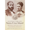 Justinian Caire and Santa Cruz Island: The Rise and Fall of a California Dynasty