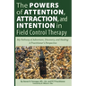 The Powers of Attention, Attraction, and Intention In Field Control Therapy: My Pathway of Adventure, Discovery, and Healing: A Practioner's Perspecti