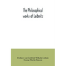 The philosophical works of Leibnitz: comprising the Monadology, New system of nature, Principles of nature and of grace, Letters to Clarke, Refutation