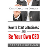 How to Start a Business and Be Your Own CEO