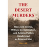 The Desert Murders: How Junk Science, Witness Contamination, and Arizona Politics Condemned an Innocent Man